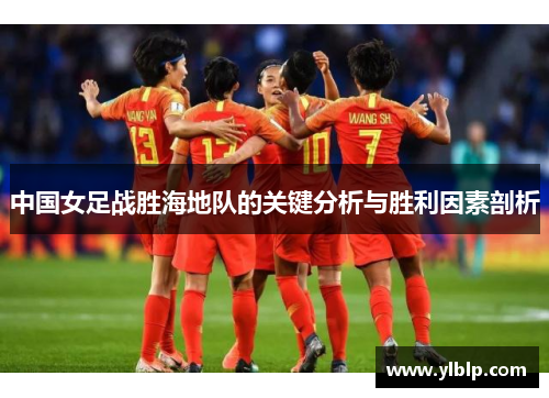 中国女足战胜海地队的关键分析与胜利因素剖析