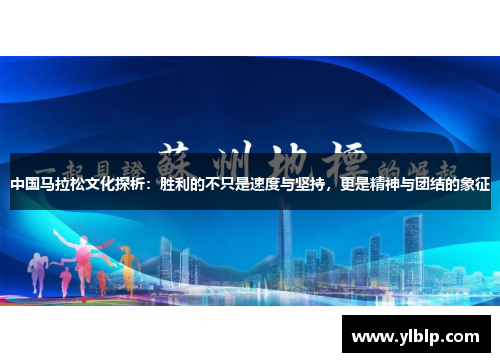 中国马拉松文化探析：胜利的不只是速度与坚持，更是精神与团结的象征