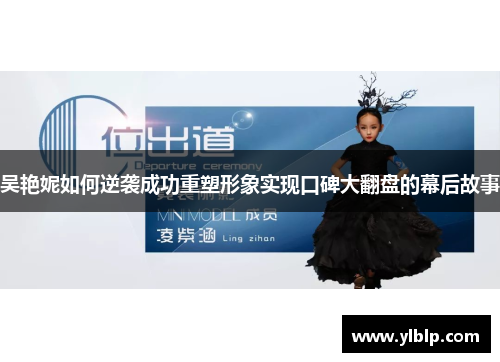 吴艳妮如何逆袭成功重塑形象实现口碑大翻盘的幕后故事