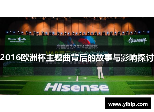 2016欧洲杯主题曲背后的故事与影响探讨