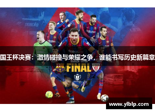 国王杯决赛：激情碰撞与荣耀之争，谁能书写历史新篇章