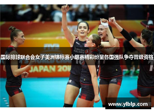 国际排球联合会女子美洲锦标赛小组赛精彩纷呈各国强队争夺晋级资格