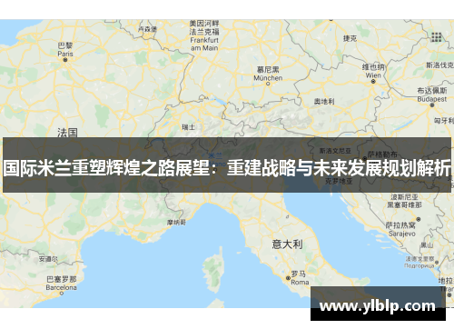 国际米兰重塑辉煌之路展望：重建战略与未来发展规划解析